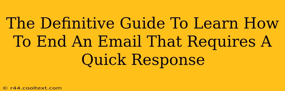 The Definitive Guide To Learn How To End An Email That Requires A Quick Response