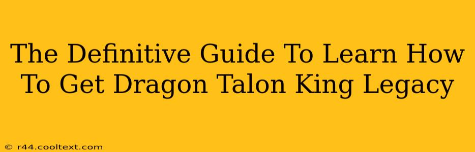 The Definitive Guide To Learn How To Get Dragon Talon King Legacy