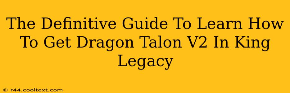 The Definitive Guide To Learn How To Get Dragon Talon V2 In King Legacy