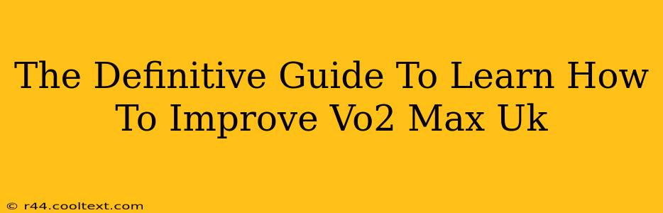 The Definitive Guide To Learn How To Improve Vo2 Max Uk