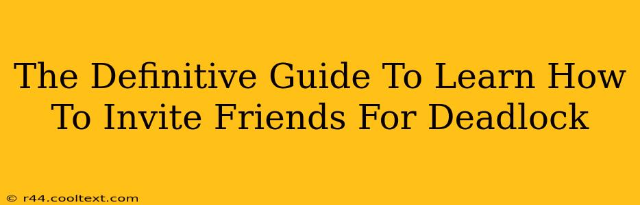 The Definitive Guide To Learn How To Invite Friends For Deadlock