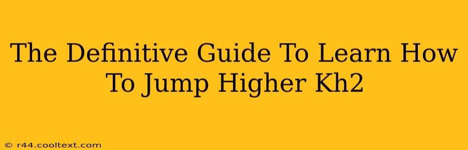 The Definitive Guide To Learn How To Jump Higher Kh2