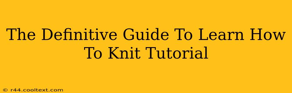 The Definitive Guide To Learn How To Knit Tutorial