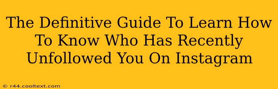 The Definitive Guide To Learn How To Know Who Has Recently Unfollowed You On Instagram