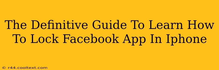 The Definitive Guide To Learn How To Lock Facebook App In Iphone