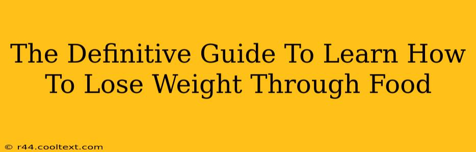 The Definitive Guide To Learn How To Lose Weight Through Food