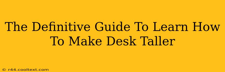 The Definitive Guide To Learn How To Make Desk Taller