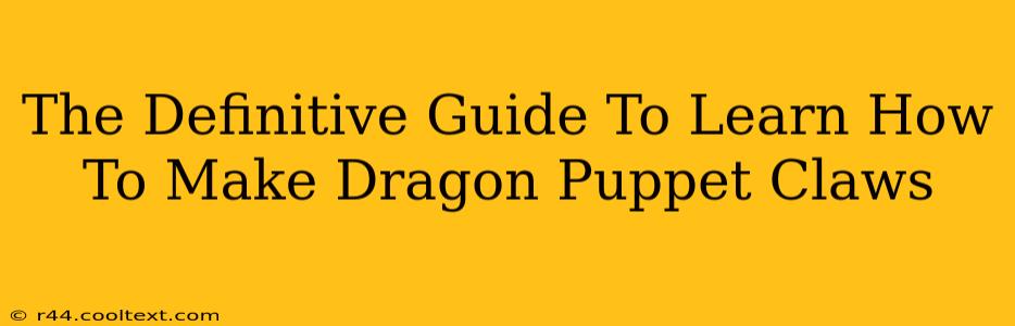 The Definitive Guide To Learn How To Make Dragon Puppet Claws