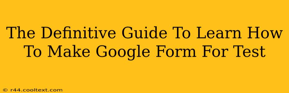 The Definitive Guide To Learn How To Make Google Form For Test