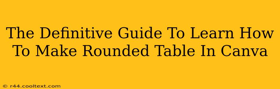 The Definitive Guide To Learn How To Make Rounded Table In Canva