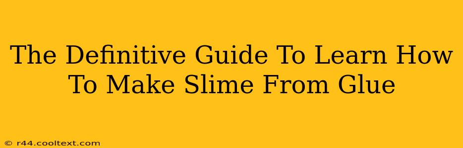 The Definitive Guide To Learn How To Make Slime From Glue