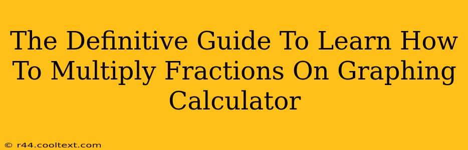 The Definitive Guide To Learn How To Multiply Fractions On Graphing Calculator