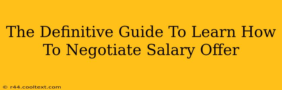 The Definitive Guide To Learn How To Negotiate Salary Offer