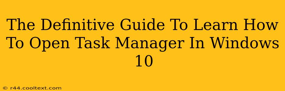 The Definitive Guide To Learn How To Open Task Manager In Windows 10