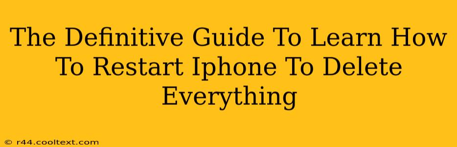 The Definitive Guide To Learn How To Restart Iphone To Delete Everything