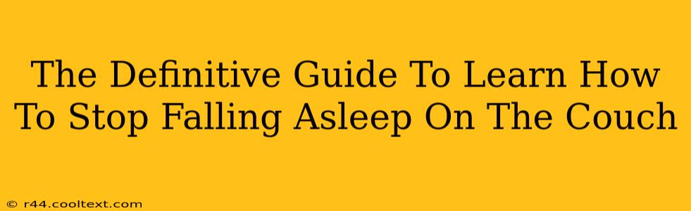 The Definitive Guide To Learn How To Stop Falling Asleep On The Couch