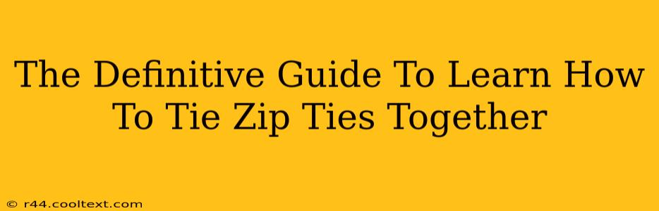 The Definitive Guide To Learn How To Tie Zip Ties Together