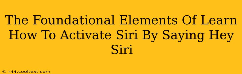 The Foundational Elements Of Learn How To Activate Siri By Saying Hey Siri