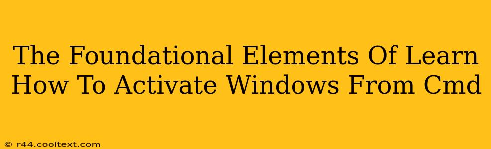 The Foundational Elements Of Learn How To Activate Windows From Cmd