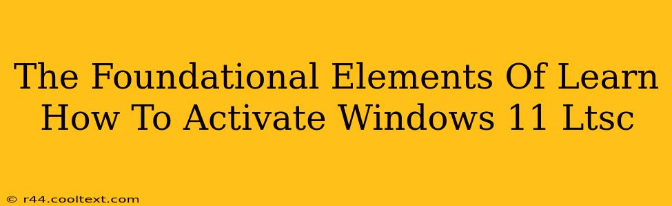 The Foundational Elements Of Learn How To Activate Windows 11 Ltsc