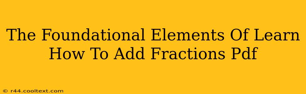 The Foundational Elements Of Learn How To Add Fractions Pdf