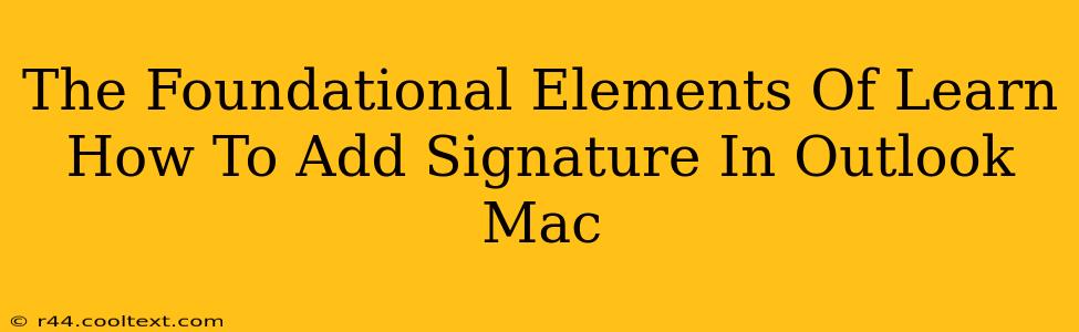 The Foundational Elements Of Learn How To Add Signature In Outlook Mac