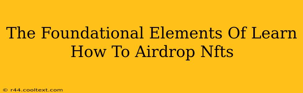 The Foundational Elements Of Learn How To Airdrop Nfts