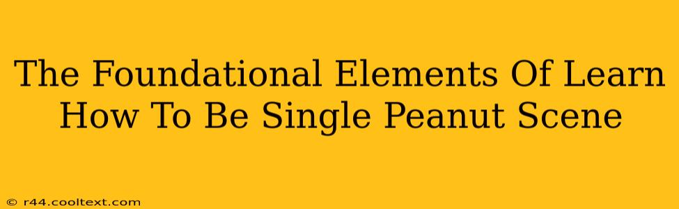 The Foundational Elements Of Learn How To Be Single Peanut Scene