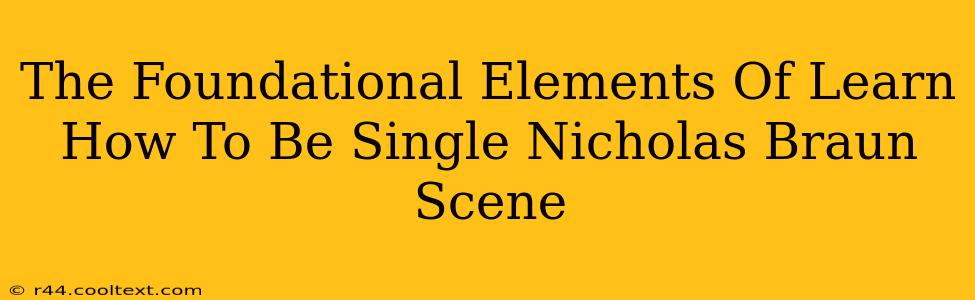 The Foundational Elements Of Learn How To Be Single Nicholas Braun Scene