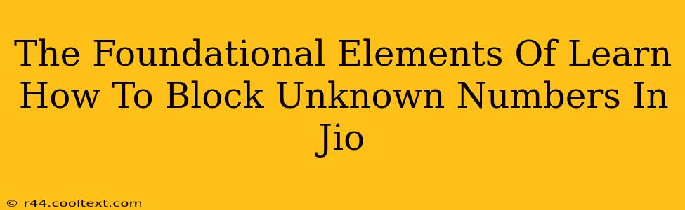 The Foundational Elements Of Learn How To Block Unknown Numbers In Jio