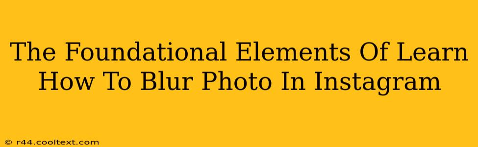 The Foundational Elements Of Learn How To Blur Photo In Instagram