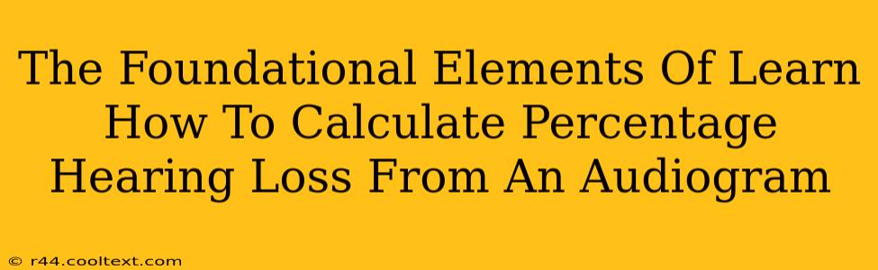 The Foundational Elements Of Learn How To Calculate Percentage Hearing Loss From An Audiogram