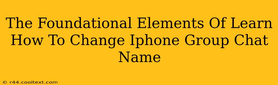 The Foundational Elements Of Learn How To Change Iphone Group Chat Name