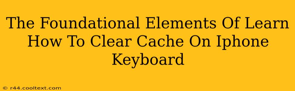 The Foundational Elements Of Learn How To Clear Cache On Iphone Keyboard