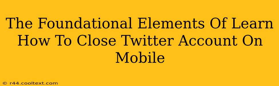 The Foundational Elements Of Learn How To Close Twitter Account On Mobile