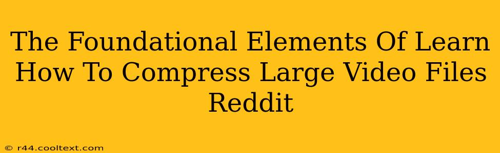 The Foundational Elements Of Learn How To Compress Large Video Files Reddit