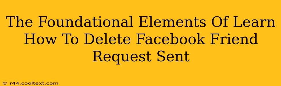 The Foundational Elements Of Learn How To Delete Facebook Friend Request Sent