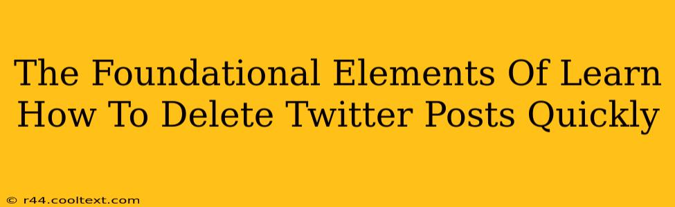 The Foundational Elements Of Learn How To Delete Twitter Posts Quickly