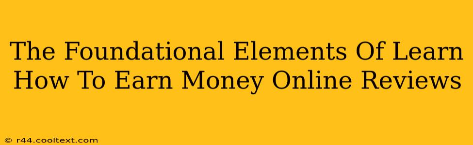 The Foundational Elements Of Learn How To Earn Money Online Reviews