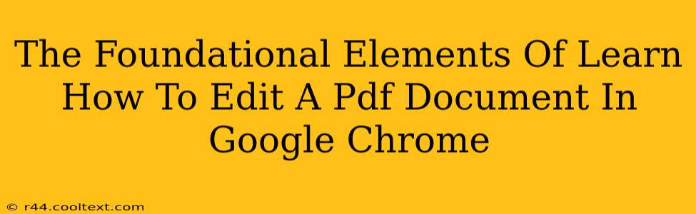 The Foundational Elements Of Learn How To Edit A Pdf Document In Google Chrome