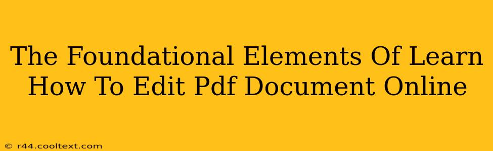 The Foundational Elements Of Learn How To Edit Pdf Document Online