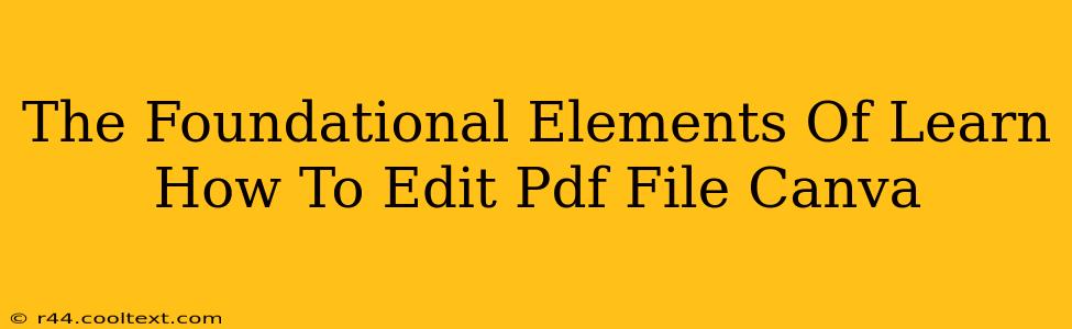 The Foundational Elements Of Learn How To Edit Pdf File Canva