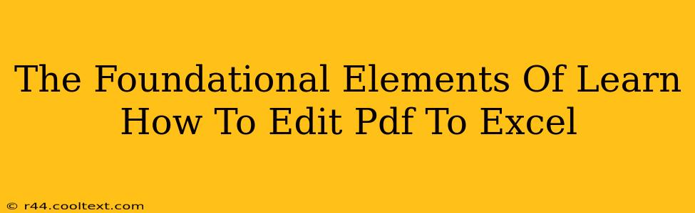 The Foundational Elements Of Learn How To Edit Pdf To Excel