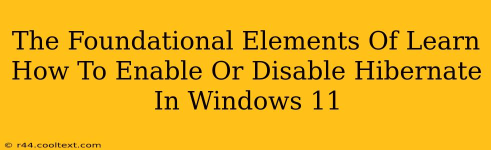 The Foundational Elements Of Learn How To Enable Or Disable Hibernate In Windows 11