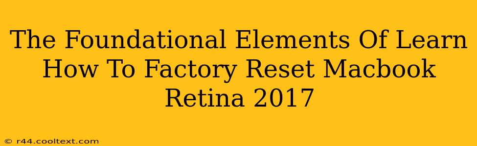 The Foundational Elements Of Learn How To Factory Reset Macbook Retina 2017