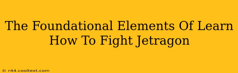 The Foundational Elements Of Learn How To Fight Jetragon