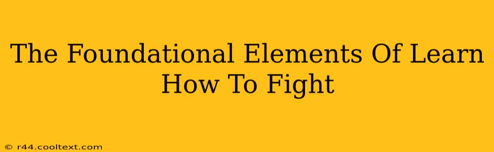 The Foundational Elements Of Learn How To Fight