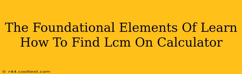 The Foundational Elements Of Learn How To Find Lcm On Calculator