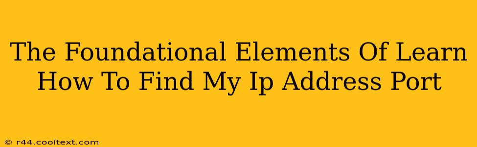 The Foundational Elements Of Learn How To Find My Ip Address Port