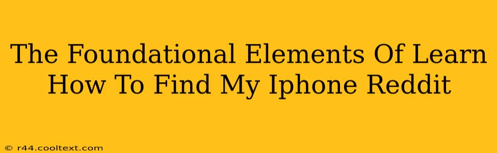 The Foundational Elements Of Learn How To Find My Iphone Reddit